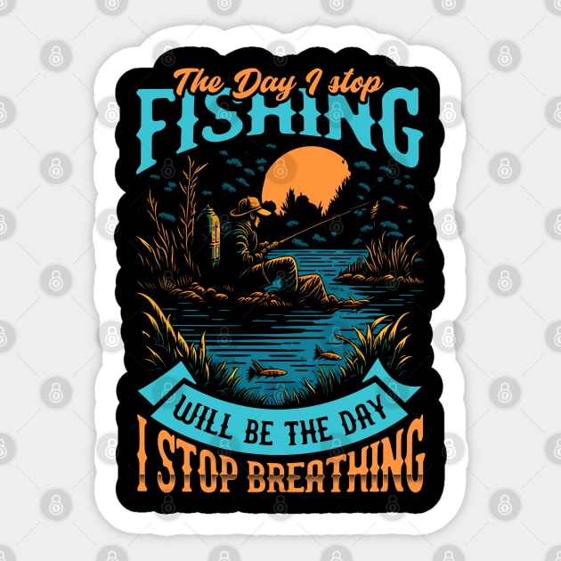 The day I stop Fishing will be the day i stop Breathing Sticker by T-shirt US